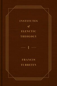 TurretinInstitutesofElencticTheology